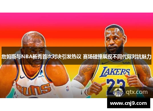 詹姆斯与NBA新秀首次对决引发热议 赛场碰撞展现不同代际对抗魅力