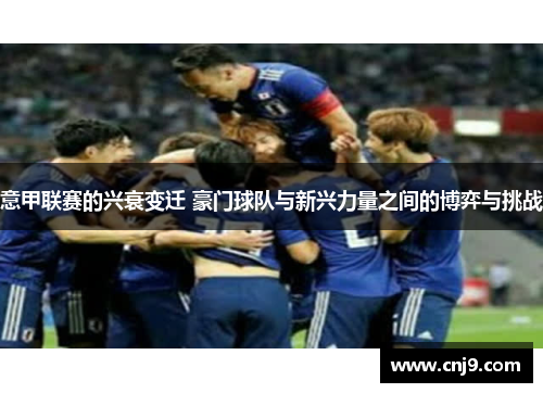 意甲联赛的兴衰变迁 豪门球队与新兴力量之间的博弈与挑战