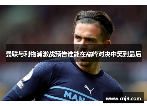 曼联与利物浦激战预告谁能在巅峰对决中笑到最后