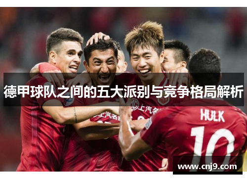 德甲球队之间的五大派别与竞争格局解析