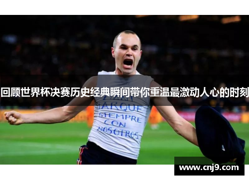 回顾世界杯决赛历史经典瞬间带你重温最激动人心的时刻