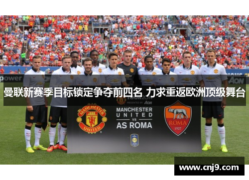 曼联新赛季目标锁定争夺前四名 力求重返欧洲顶级舞台