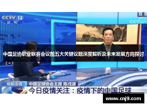 中国足协职业联赛会议前五大关键议题深度解析及未来发展方向探讨
