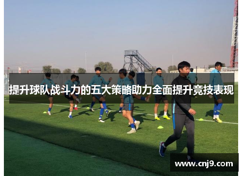 提升球队战斗力的五大策略助力全面提升竞技表现
