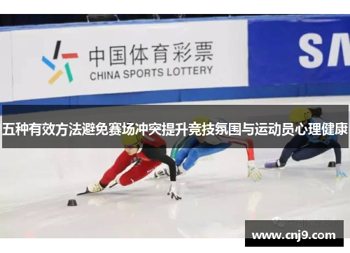 五种有效方法避免赛场冲突提升竞技氛围与运动员心理健康