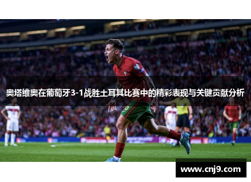 奥塔维奥在葡萄牙3-1战胜土耳其比赛中的精彩表现与关键贡献分析