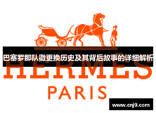 巴塞罗那队徽更换历史及其背后故事的详细解析