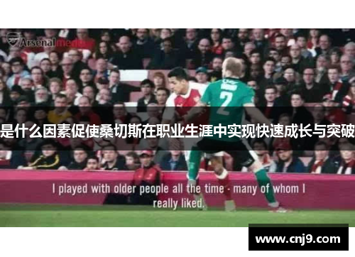 是什么因素促使桑切斯在职业生涯中实现快速成长与突破 是什么因素促使桑切斯在职业生涯中实现快速成长与突破